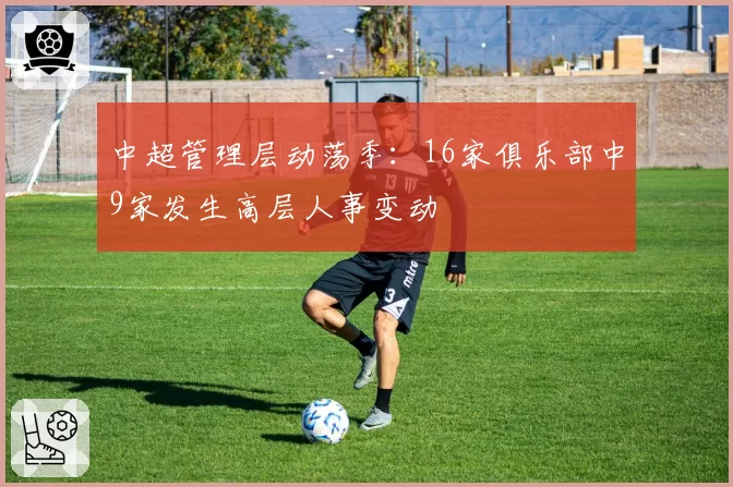 中超管理层动荡季:16家俱乐部中9家发生高层人事变动