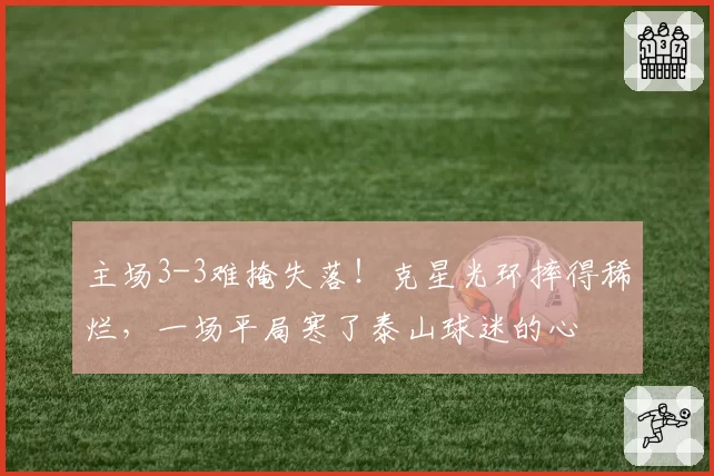 主场3-3难掩失落！克星光环摔得稀烂，一场平局寒了泰山球迷的心