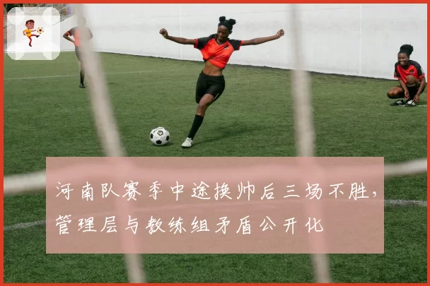 河南队赛季中途换帅后三场不胜,管理层与教练组矛盾公开化